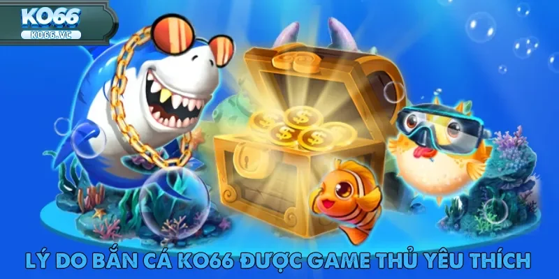 Bắn cá Ko66 đang là lựa chọn giải trí hàng đầu của nhiều game thủ 2025