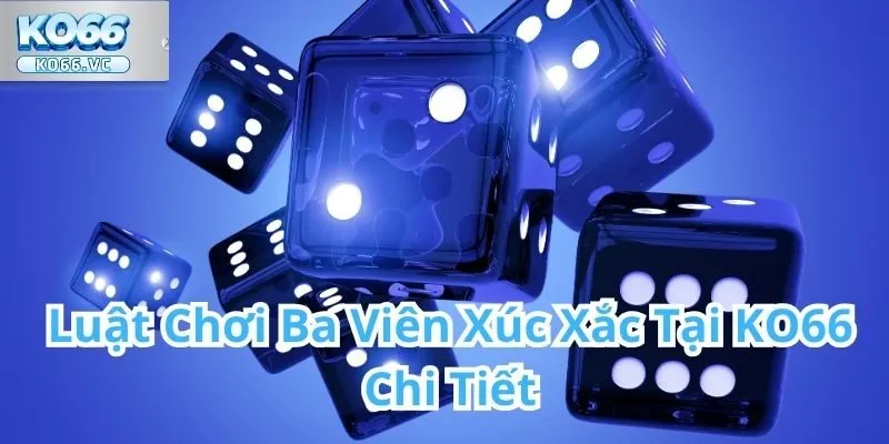 Ba Viên Xúc Xắc Tại KO66 – Trò chơi may rủi đầy kịch tính 1 Ba Viên Xúc Xắc