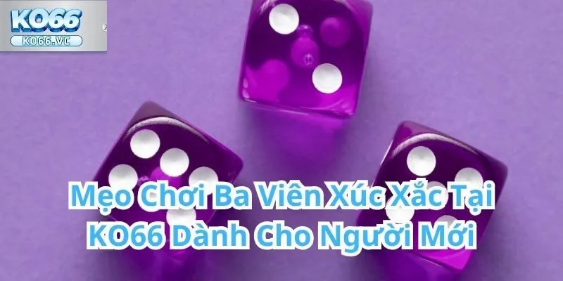 Ba Viên Xúc Xắc Tại KO66 – Trò chơi may rủi đầy kịch tính 3 Ba Viên Xúc Xắc