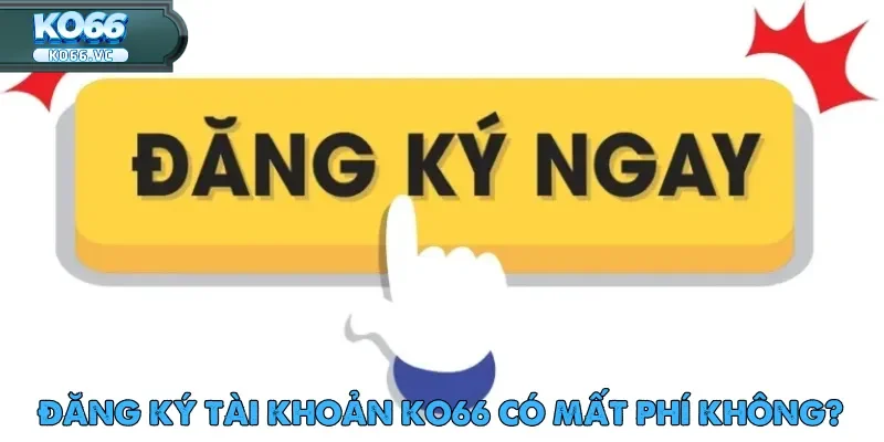 Đăng Ký Ko66: Khởi Đầu Tham Gia Cá Cược Trực Tuyến 5 Người chơi hoàn toàn không phải trả bất kỳ khoản phí nào khi đăng ký Ko66