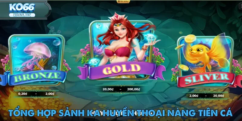 KA Huyền Thoại Nàng Tiên Cá Đổi Thưởng Đỉnh Cao 2025 2 KA Huyền Thoại Nàng Tiên Cá cung cấp ba phòng chơi với cấp độ khác nhau
