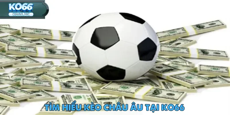 Kèo Châu Âu – Lựa Chọn Ưu Tiên Của Bóng Đá Việt Nam 1 Kèo châu Âu là lựa chọn cá cược dễ hiểu, hiệu quả cao nhất năm 2025