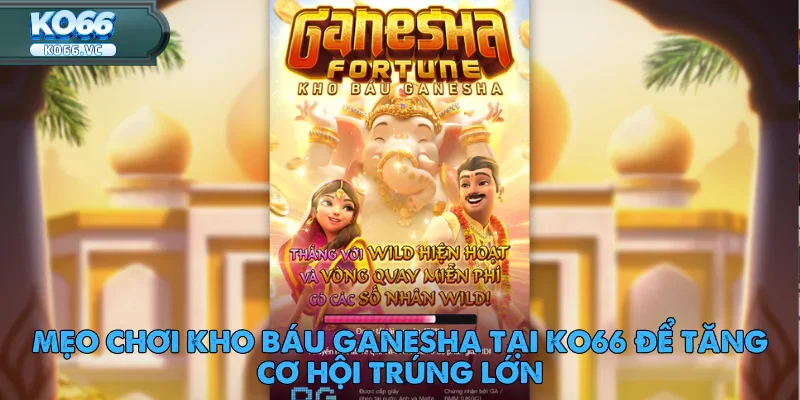 Kho Báu Ganesha – Khi Thần May Mắn Dẫn Đường 4 Kho Báu Ganesha – Khi Thần May Mắn Dẫn Đường