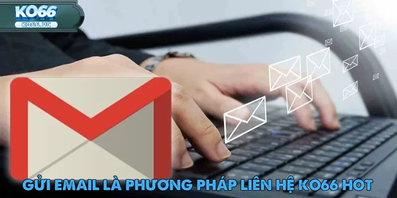 Liên Hệ Ko66 – Kênh Kết Nối Hỗ Trợ Mọi Thời Điểm 4 Gửi email là phương pháp liên hệ Ko66 phù hợp với vấn đề không cần gấp