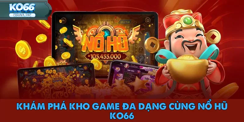 Nổ Hũ Ko66 - Cơ Hội Vàng Đổi Đời Cho Người Chơi