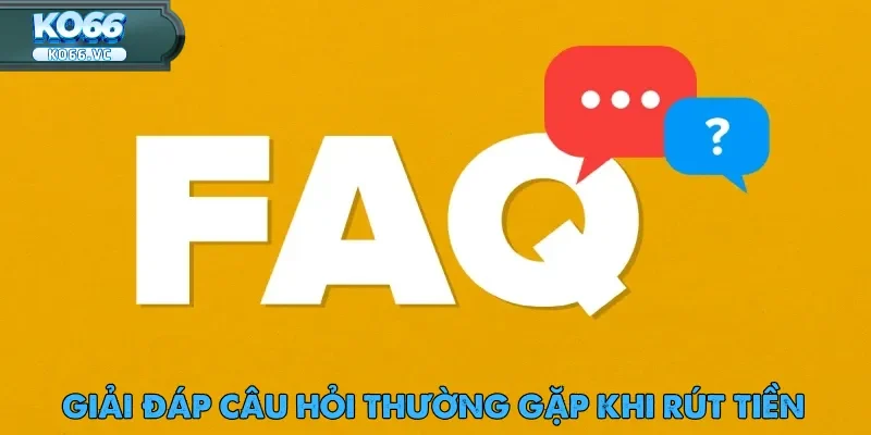 Rút Tiền Ko66 – Nhanh Chóng Và An Toàn Tuyệt Đối 4 FAQ -Tổng hợp các thắc mắc phổ biến liên quan đến vấn đề rút tiền Ko66