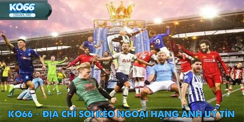 Kèo Ngoại Hạng Anh – Trải Nghiệm Cược Đỉnh Cao Tại Ko66 4 keo-ngoai-hang-anh